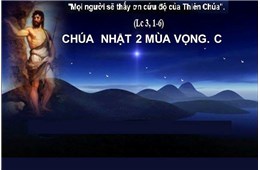 Chúa nhật II Mùa Vọng C ( Lc 3, 1-6 ) năm 2021